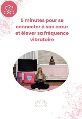 5 minutes pour se connecter à son cœur et élever sa fréquence vibratoire